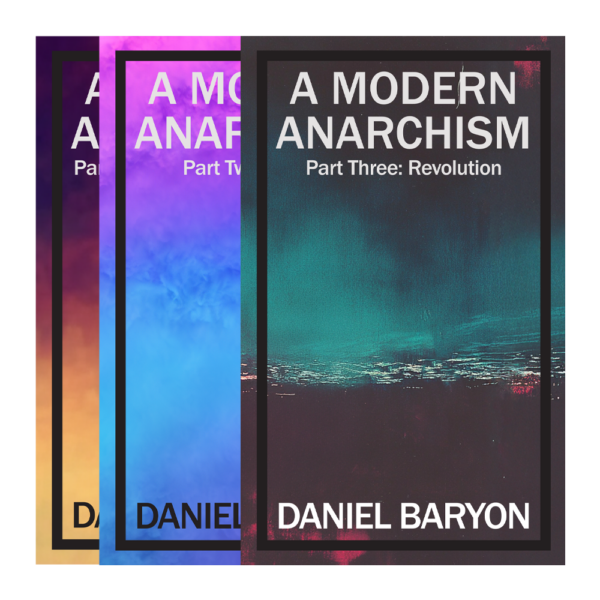 A Modern Anarchism (Parts 1-2-3)